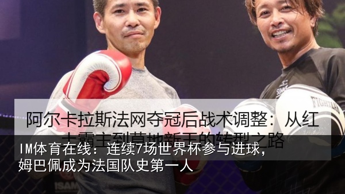 IM体育在线:连续7场世界杯参与进球,姆巴佩成为法国队史第一人